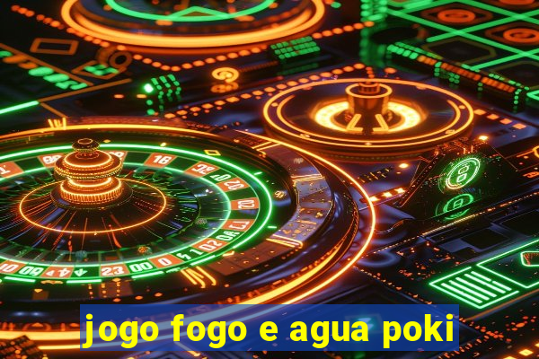 jogo fogo e agua poki